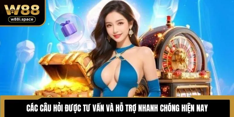 W88 19 Các câu hỏi được tư vấn và hỗ trợ nhanh chóng hiện nay