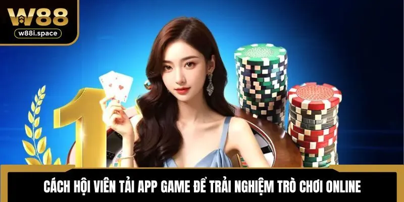 W88 16 Cách hội viên tải app game để trải nghiệm trò chơi online
