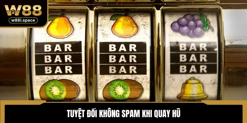 Tuyệt đối không spam khi quay hũ