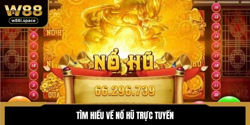 Tìm hiểu về Nổ hũ trực tuyến