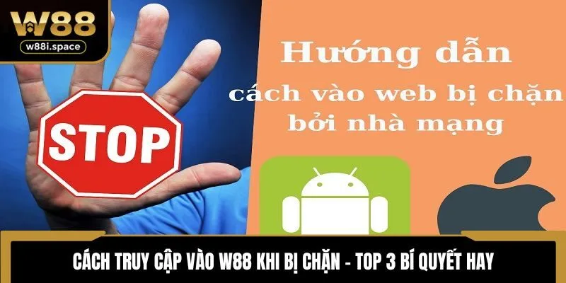 Cách truy cập vào W88 khi bị chặn