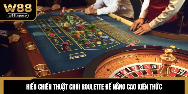 Chiến Thuật Chơi Roulette - Mẹo Bất Bại Từ Cao Thủ W88 2 Hiểu chiến thuật chơi Roulette để nâng cao kiến thức