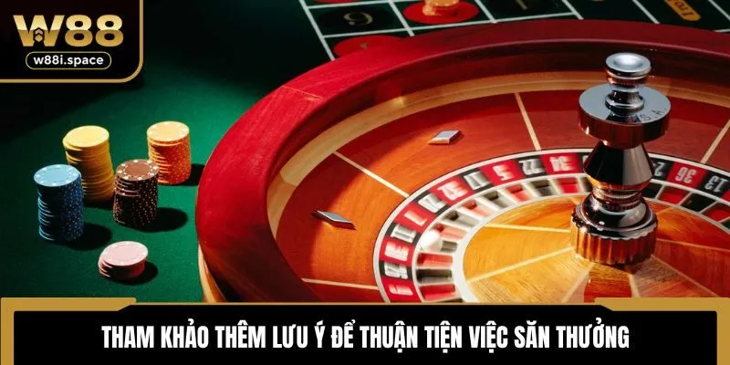 Chiến Thuật Chơi Roulette - Mẹo Bất Bại Từ Cao Thủ W88 4 Tham khảo thêm lưu ý để thuận tiện việc săn thưởng