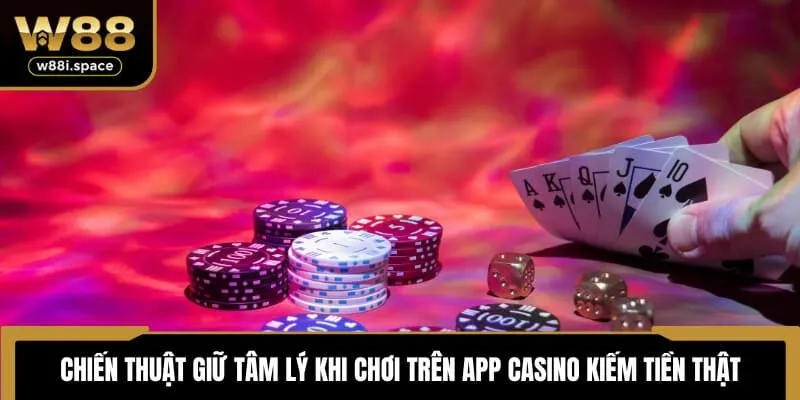 App Casino Kiếm Tiền Thật - Giải Pháp Số 1 Tại Nhà Cái W88 4 Chiến thuật giữ tâm lý khi chơi trên app casino kiếm tiền thật