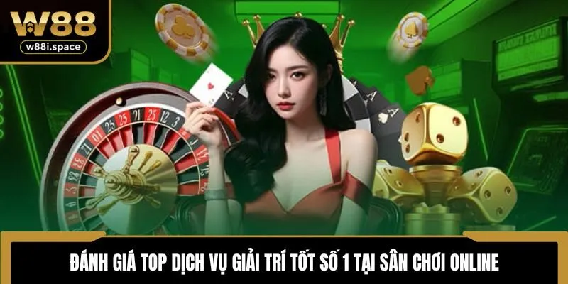 W88 11 Đánh giá top dịch vụ giải trí tốt số 1 tại sân chơi online
