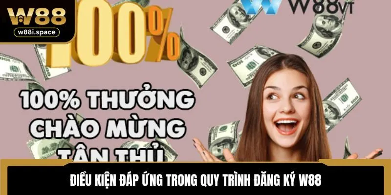 Đăng Ký W88 1 Điều kiện đáp ứng trong quy trình đăng ký W88
