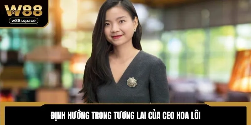 CEO Hoa Lôi 3 Định hướng trong tương lai của CEO Hoa Lôi