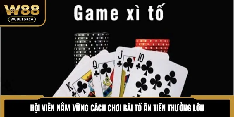 Cách Chơi Bài Tố - Quy Tắc Tính Điểm, Mẹo Hay Nhất Với W88 2 Hội viên nắm vững cách chơi bài Tố ăn tiền thưởng lớn
