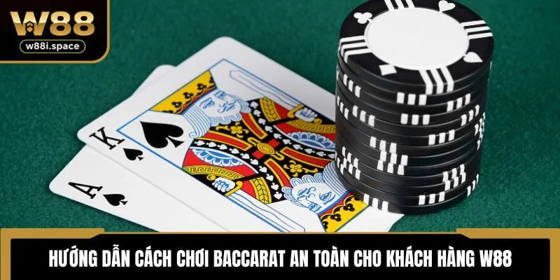 Hướng dẫn cách chơi Baccarat an toàn cho khách hàng W88