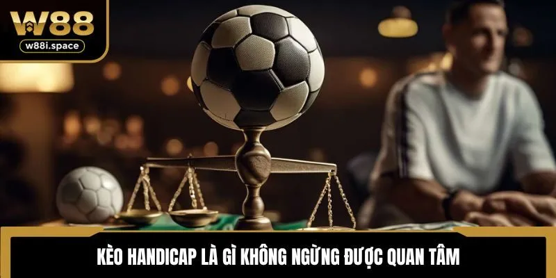 Kèo Handicap Là Gì? W88 Tổng Hợp Phương Thức Đặc Sắc 2025 2 Kèo Handicap là gì không ngừng được quan tâm