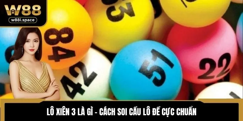 Lô Xiên 3 Là Gì - Trải Nghiệm Dự Đoán Tổ Hợp Cuốn Hút Cùng W88 4 Lô xiên 3 là gì - Cách soi cầu lô đề cực chuẩn