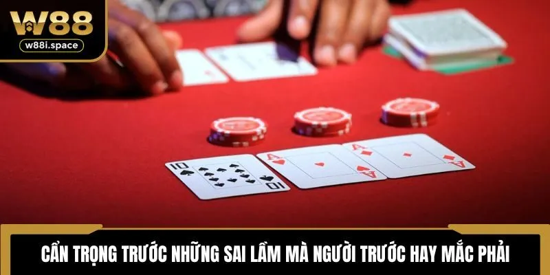 Cẩn trọng trước những sai lầm mà người trước hay mắc phải