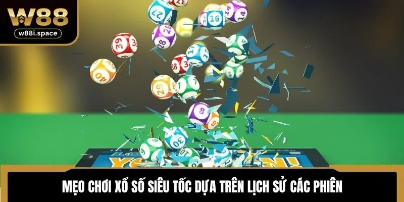 Mẹo chơi xổ số siêu tốc dựa trên lịch sử các phiên