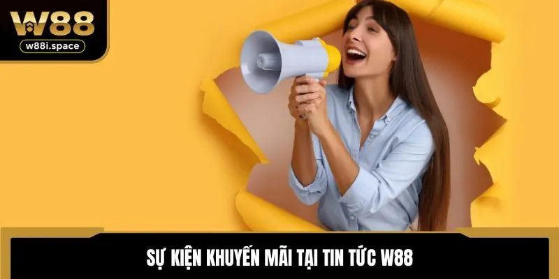 Sự kiện khuyến mãi tại tin tức W88