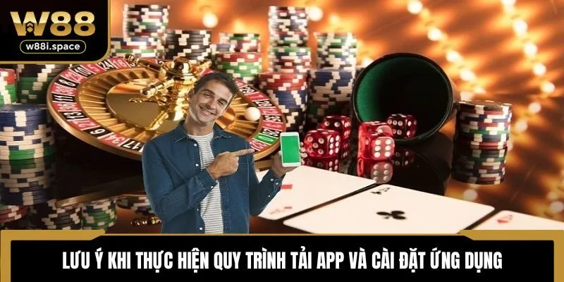 Lưu ý khi thực hiện quy trình tải app và cài đặt ứng dụng