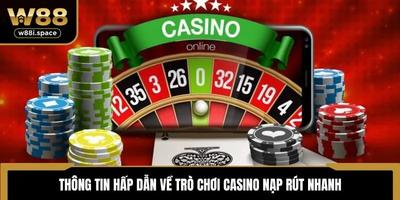 Casino Nạp Rút Nhanh - Trải Nghiệm Sòng Bạc Đỉnh Cao Tại W88 2 Thông tin hấp dẫn về trò chơi Casino nạp rút nhanh