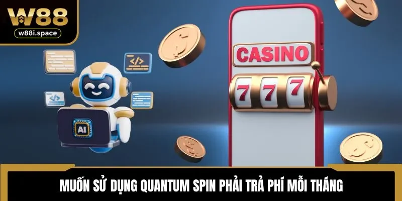 Top 3 Tool Hack Game Nổ Hũ Uy Tín Nhất 2025 Tại Nhà Cái W88 4 Muốn sử dụng Quantum Spin phải trả phí mỗi tháng