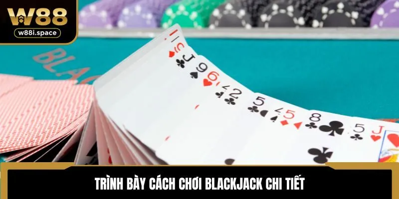 Trình bày cách chơi Blackjack chi tiết
